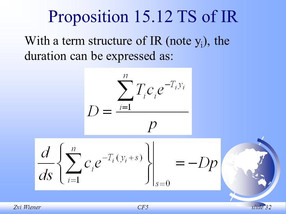 Zvi WienerCF5 slide 32 Proposition TS of IR With a term structure of IR (note y i ), the duration can be expressed as:
