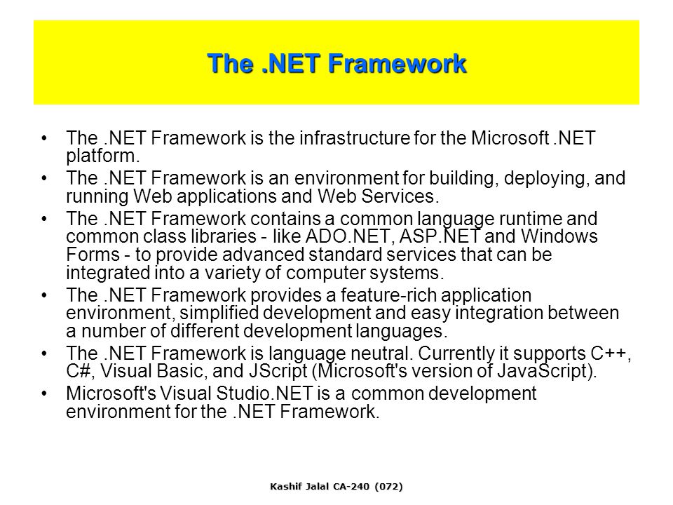 Kashif Jalal CA-240 (072) The.NET Framework is the infrastructure for the Microsoft.NET platform.