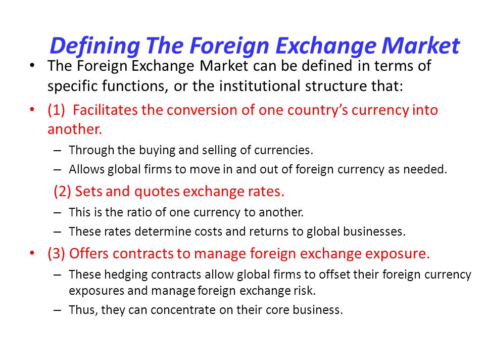The Basics of the Foreign Exchange Market. Defining The Foreign Exchange  Market The Foreign Exchange Market can be defined in terms of specific  functions, - ppt download