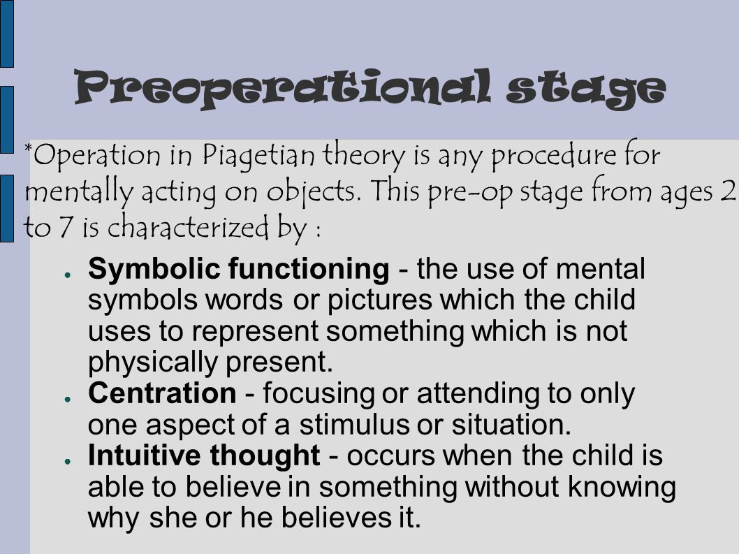 Preoperational stage ● Symbolic functioning - the use of mental symbols words or pictures which the child uses to represent something which is not physically present.
