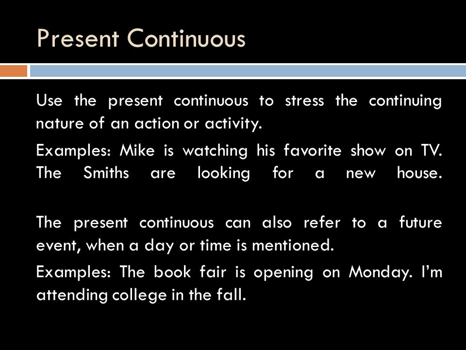 Present Continuous Use the present continuous to stress the continuing nature of an action or activity.