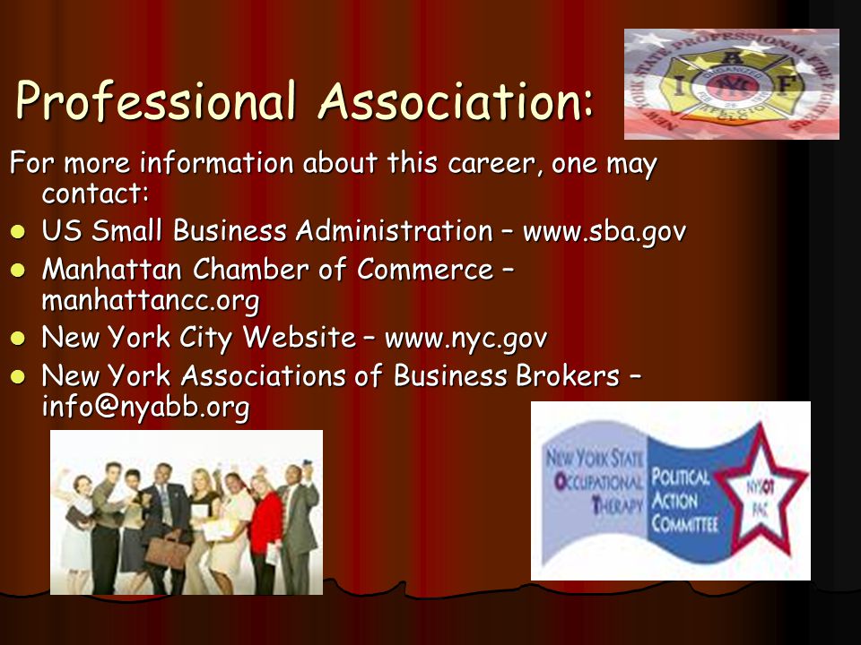 Professional Association: For more information about this career, one may contact: US Small Business Administration –   Manhattan Chamber of Commerce – manhattancc.org New York City Website –   New York Associations of Business Brokers –