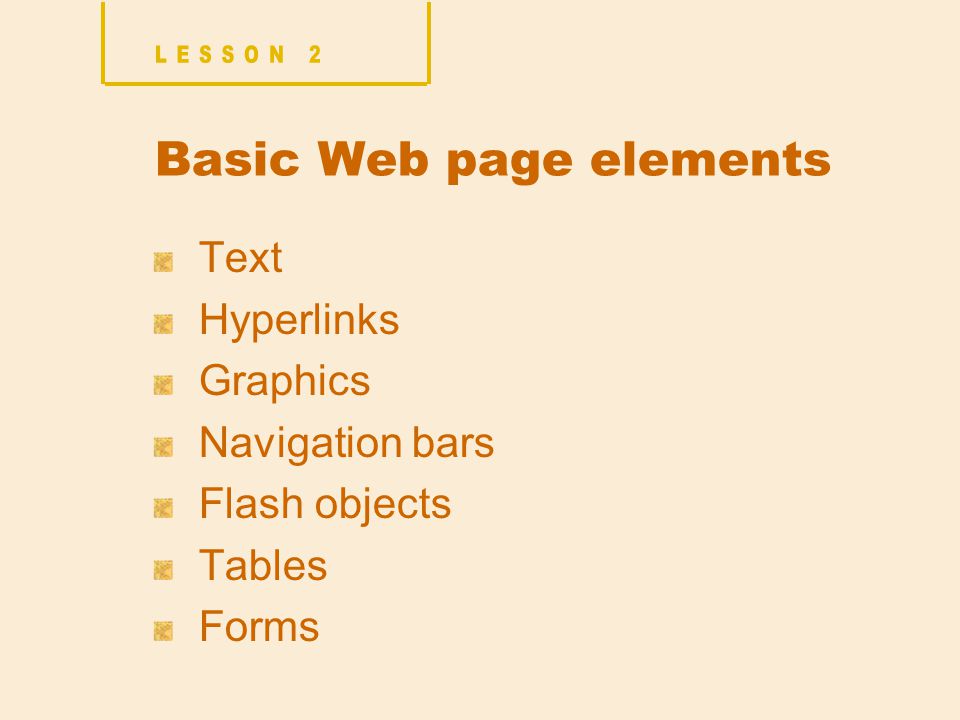 Basic Web page elements Text Hyperlinks Graphics Navigation bars Flash objects Tables Forms