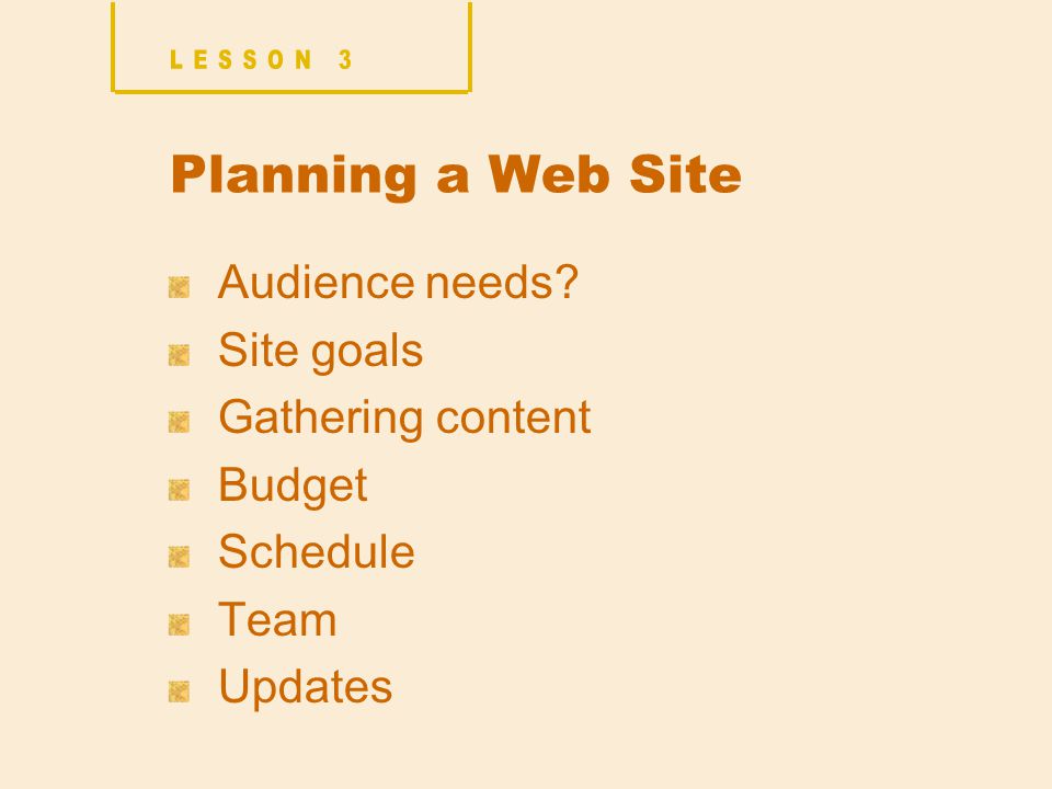 Planning a Web Site Audience needs Site goals Gathering content Budget Schedule Team Updates