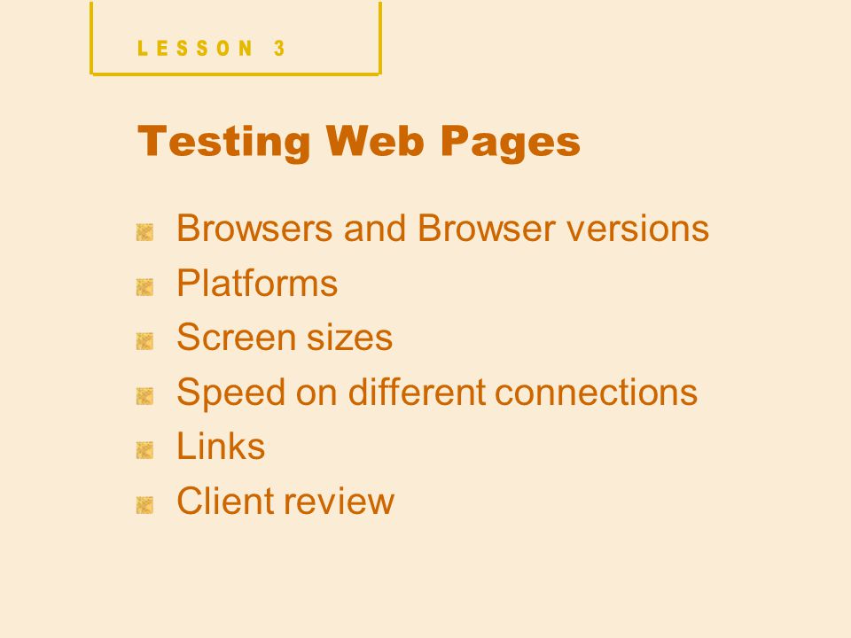 Testing Web Pages Browsers and Browser versions Platforms Screen sizes Speed on different connections Links Client review