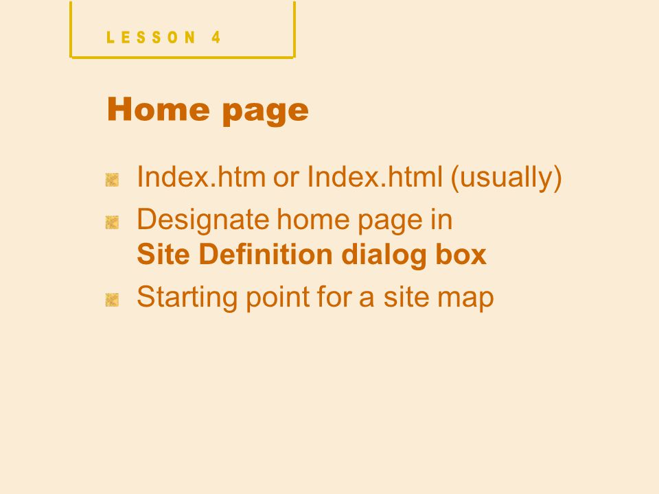 Home page Index.htm or Index.html (usually) Designate home page in Site Definition dialog box Starting point for a site map