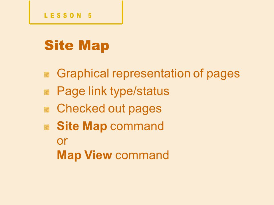 Site Map Graphical representation of pages Page link type/status Checked out pages Site Map command or Map View command
