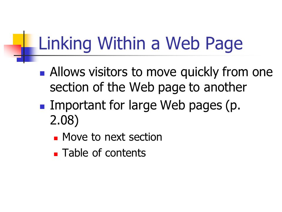 Linking Within a Web Page Allows visitors to move quickly from one section of the Web page to another Important for large Web pages (p.