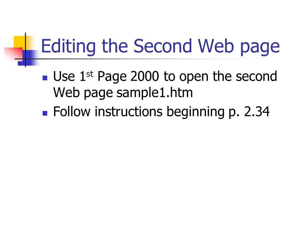 Editing the Second Web page Use 1 st Page 2000 to open the second Web page sample1.htm Follow instructions beginning p.