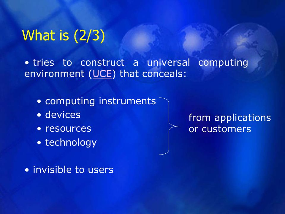 What is (2/3) tries to construct a universal computing environment (UCE) that conceals:UCE computing instruments devices resources technology invisible to users from applications or customers