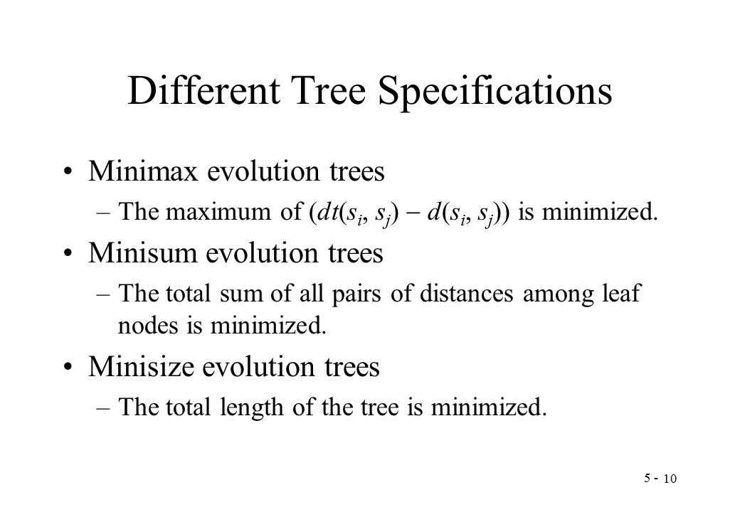 Different Tree Specifications Minimax evolution trees –The maximum of (dt(s i, s j )  d(s i, s j )) is minimized.
