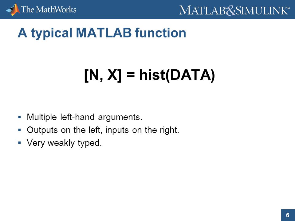 6 ® ® A typical MATLAB function [N, X] = hist(DATA)  Multiple left-hand arguments.