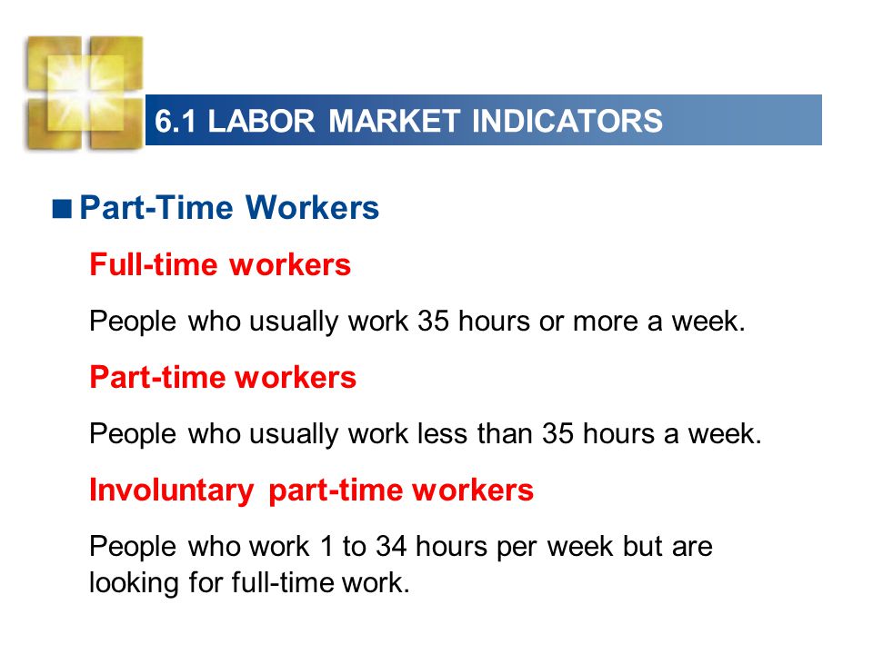 6.1 LABOR MARKET INDICATORS  Part-Time Workers Full-time workers People who usually work 35 hours or more a week.