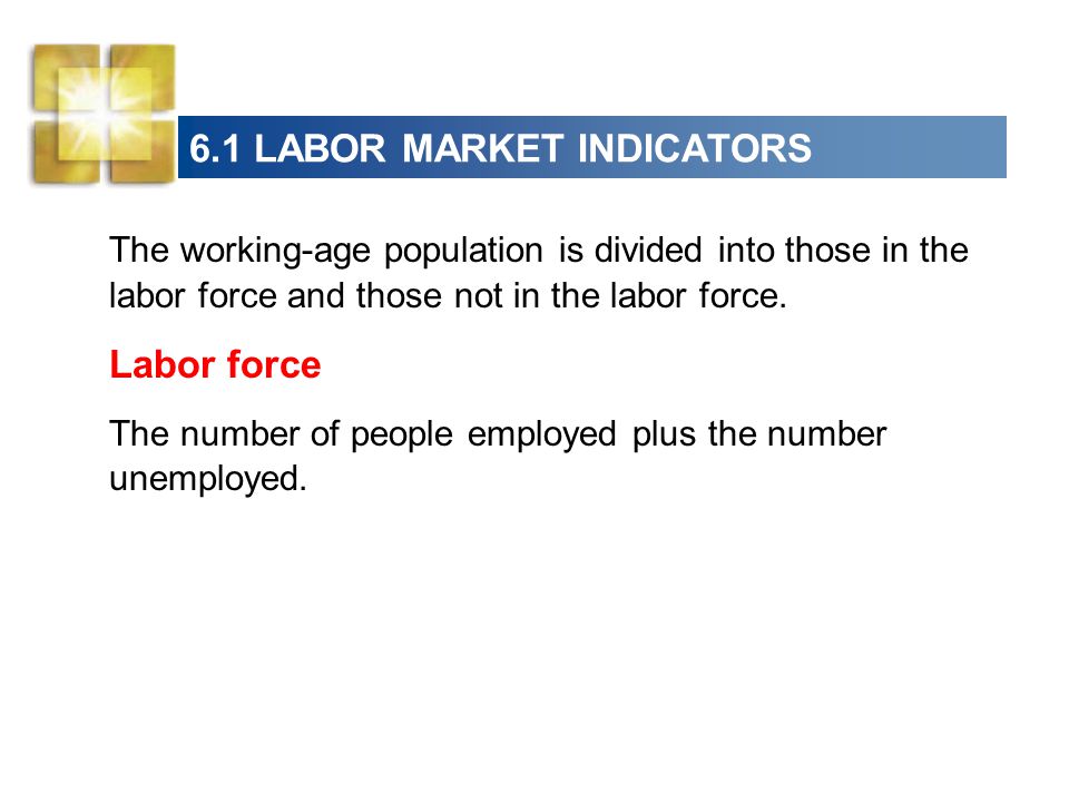 6.1 LABOR MARKET INDICATORS The working-age population is divided into those in the labor force and those not in the labor force.