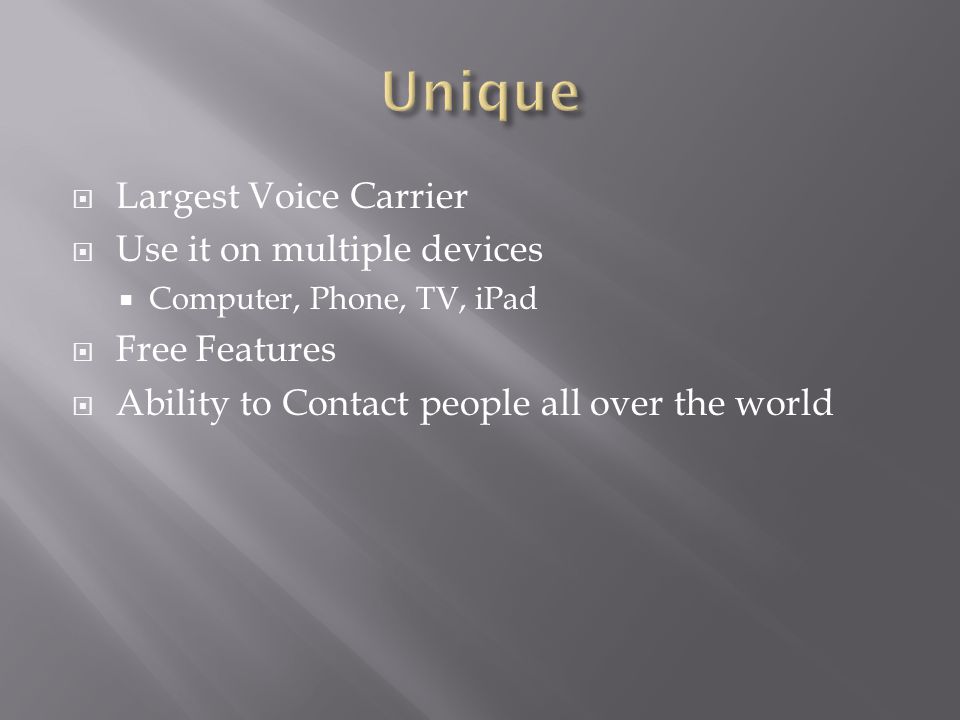  Largest Voice Carrier  Use it on multiple devices  Computer, Phone, TV, iPad  Free Features  Ability to Contact people all over the world
