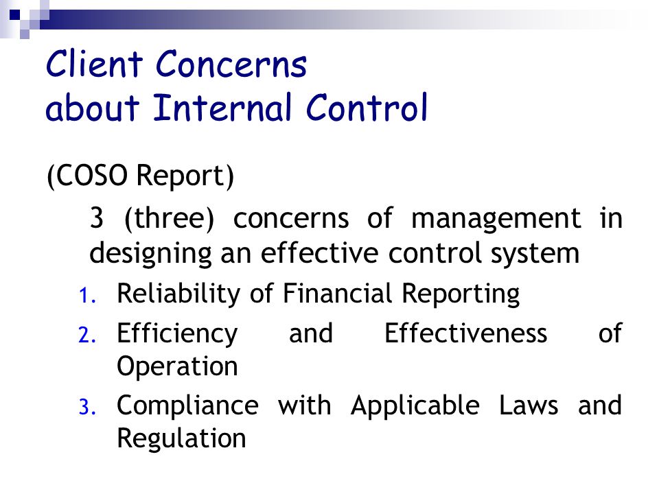 Client Concerns about Internal Control (COSO Report) 3 (three) concerns of management in designing an effective control system 1.