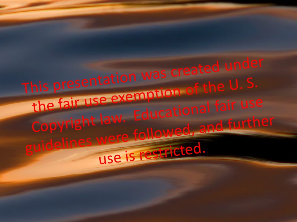 This presentation was created under the fair use exemption of the U.