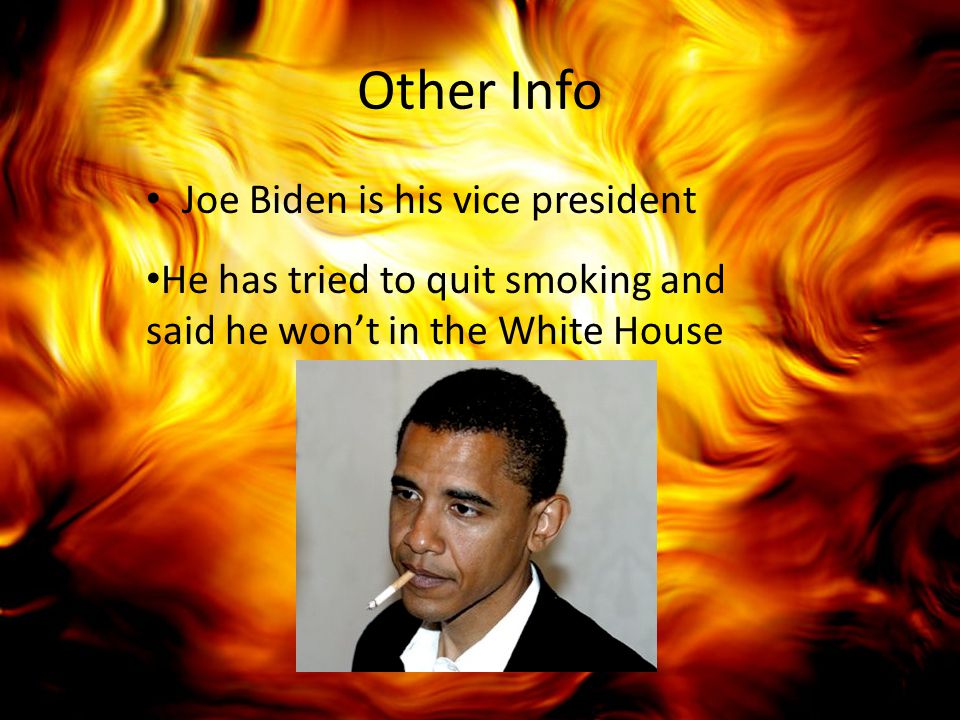 Other Info Joe Biden is his vice president He has tried to quit smoking and said he won’t in the White House