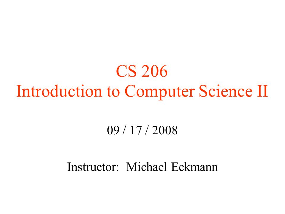 CS 206 Introduction to Computer Science II 09 / 17 / 2008 Instructor: Michael Eckmann