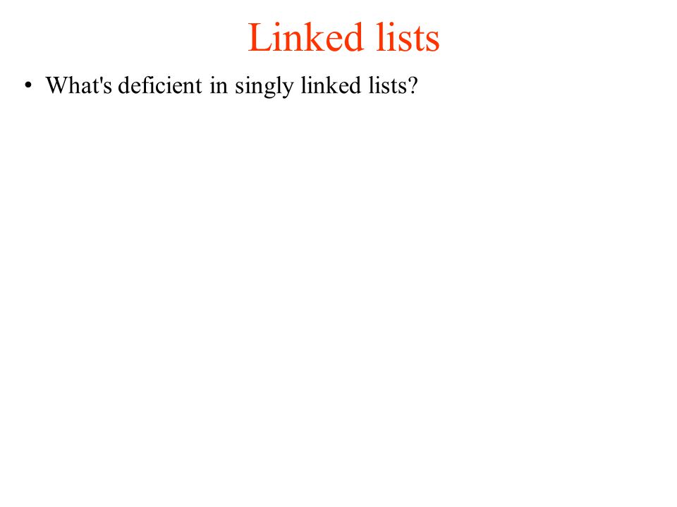 Linked lists What s deficient in singly linked lists