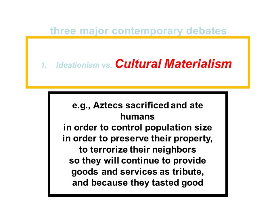 1.Biological Determinism vs. Cultural Constructionism 2.Ideationism vs.