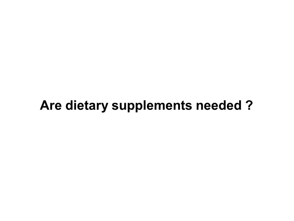 Are dietary supplements needed