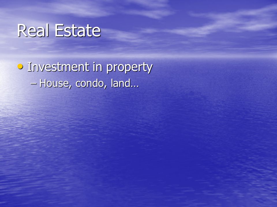 Real Estate Investment in property Investment in property –House, condo, land…
