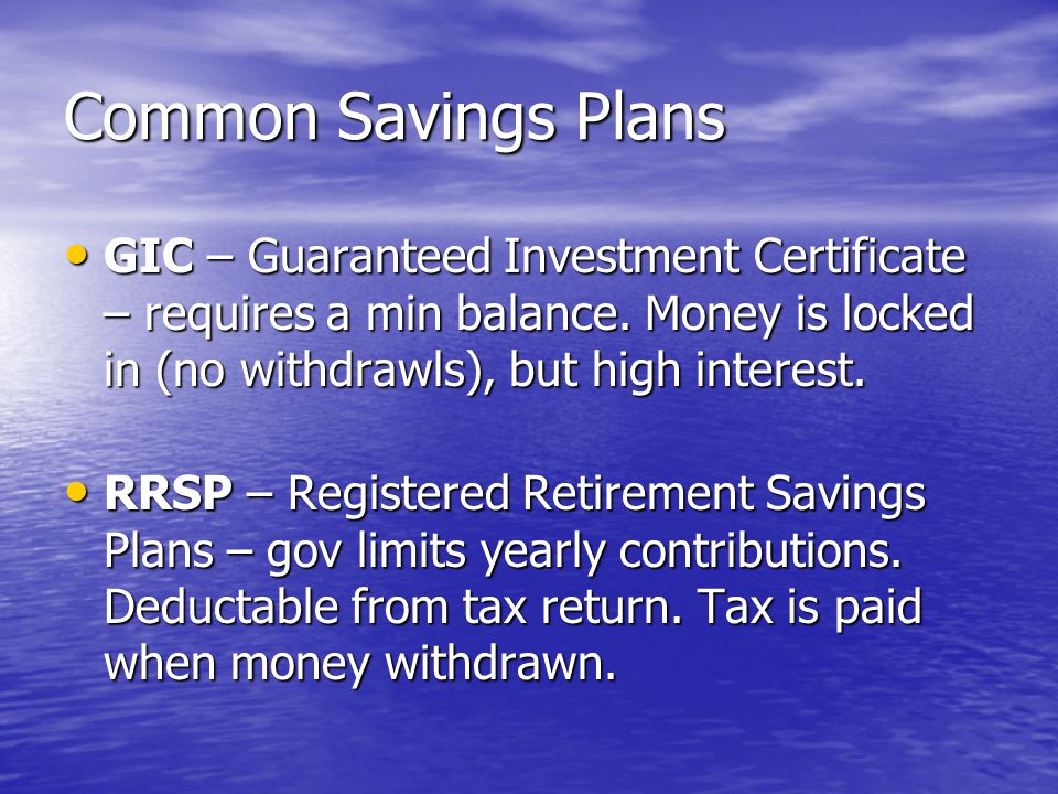 Common Savings Plans GIC – Guaranteed Investment Certificate – requires a min balance.