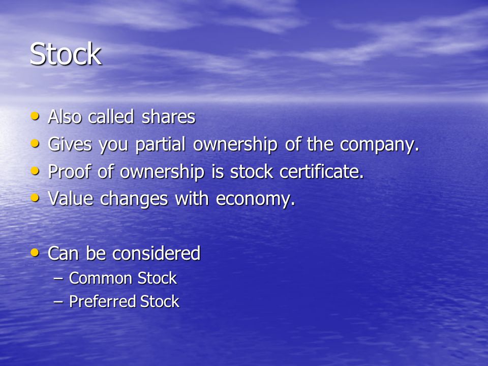 Stock Also called shares Also called shares Gives you partial ownership of the company.