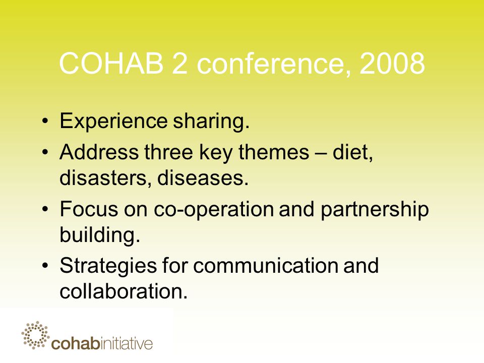 COHAB 2 conference, 2008 Experience sharing. Address three key themes – diet, disasters, diseases.