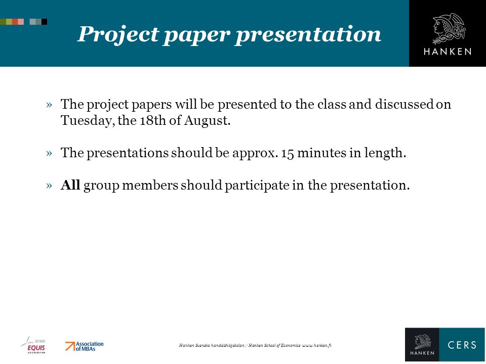 Hanken Svenska handelshögskolan / Hanken School of Economics   Project paper presentation »The project papers will be presented to the class and discussed on Tuesday, the 18th of August.