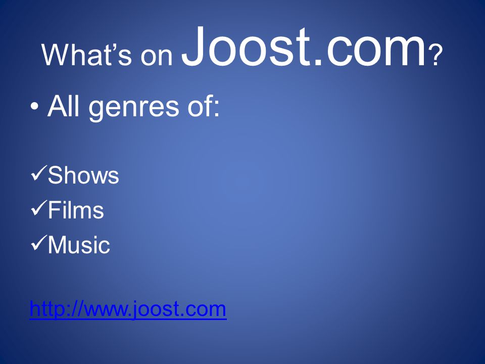What’s on Joost.com All genres of: Shows Films Music