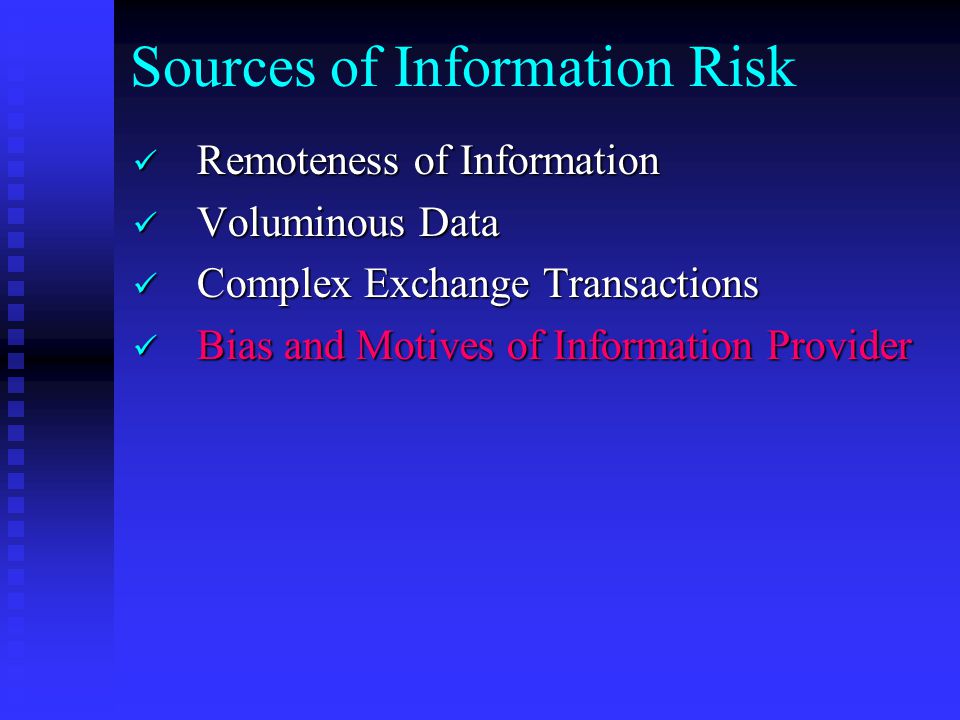 Sources of Information Risk Remoteness of Information Remoteness of Information Voluminous Data Voluminous Data Complex Exchange Transactions Complex Exchange Transactions Bias and Motives of Information Provider Bias and Motives of Information Provider