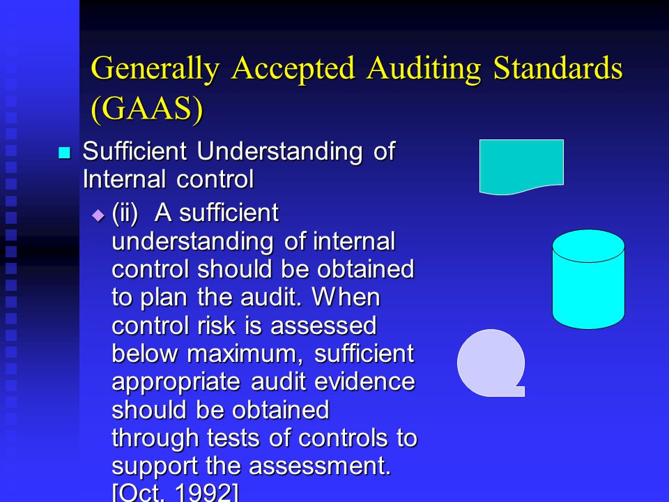 Generally Accepted Auditing Standards (GAAS) Sufficient Understanding of Internal control Sufficient Understanding of Internal control  (ii) A sufficient understanding of internal control should be obtained to plan the audit.