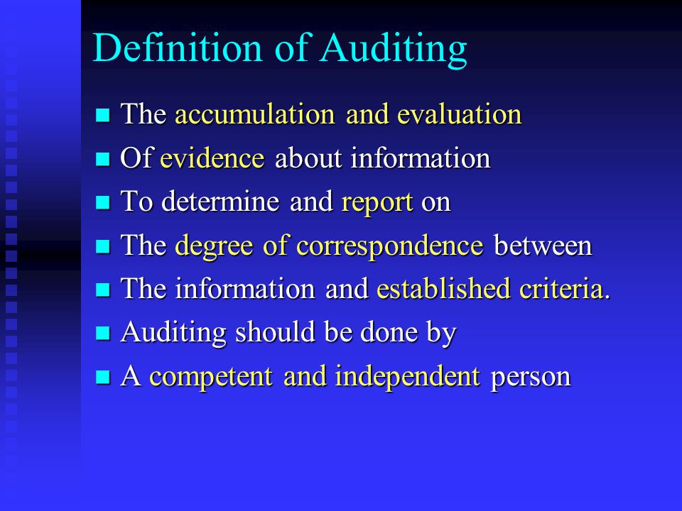 Definition of Auditing The accumulation and evaluation The accumulation and evaluation Of evidence about information Of evidence about information To determine and report on To determine and report on The degree of correspondence between The degree of correspondence between The information and established criteria.