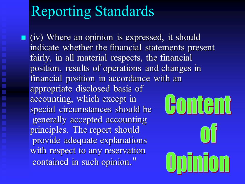 Reporting Standards (iv) Where an opinion is expressed, it should indicate whether the financial statements present fairly, in all material respects, the financial position, results of operations and changes in financial position in accordance with an appropriate disclosed basis of accounting, which except in special circumstances should be generally accepted accounting principles.
