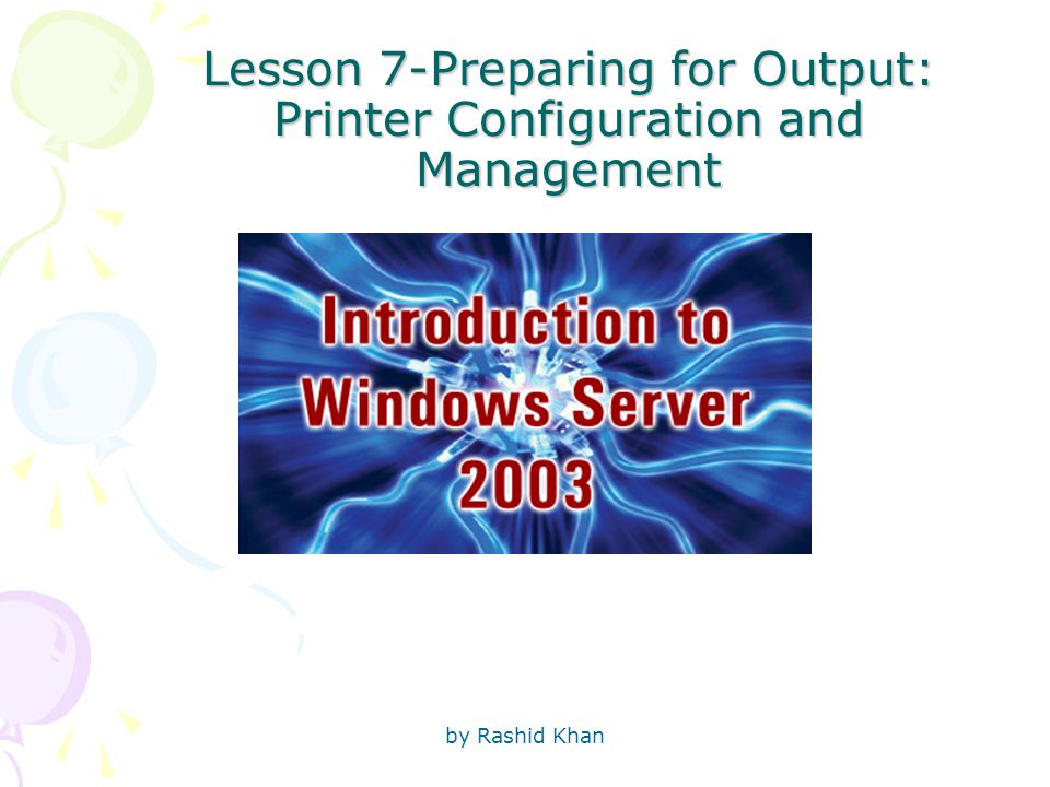 by Rashid Khan Lesson 7-Preparing for Output: Printer Configuration and Management