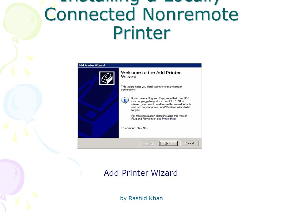 by Rashid Khan Installing a Locally Connected Nonremote Printer Add Printer Wizard