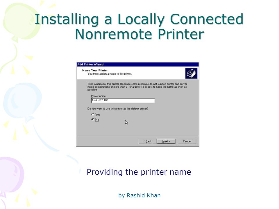 by Rashid Khan Installing a Locally Connected Nonremote Printer Providing the printer name