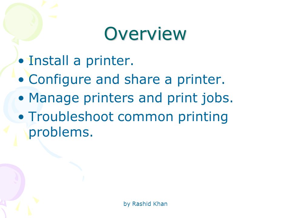 by Rashid Khan Overview Install a printer. Configure and share a printer.
