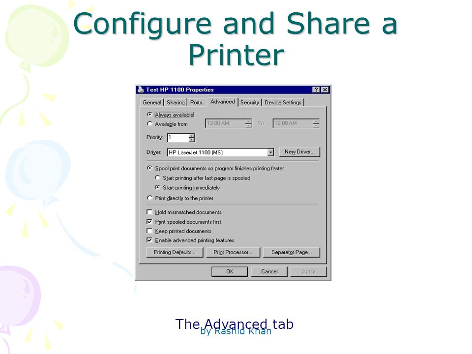 by Rashid Khan Configure and Share a Printer The Advanced tab
