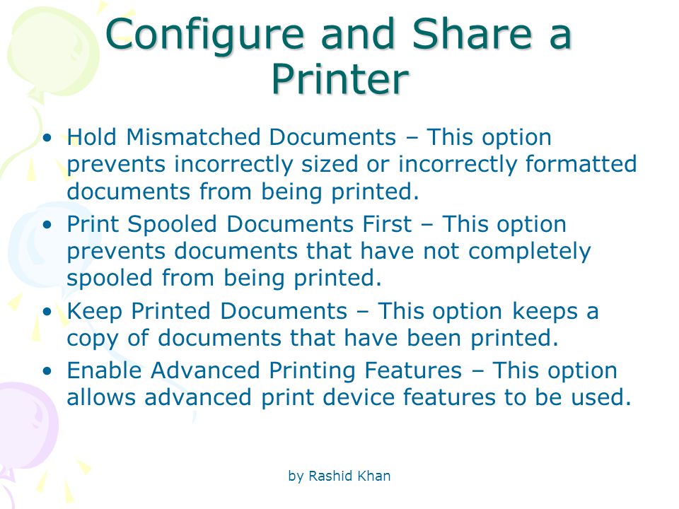 by Rashid Khan Configure and Share a Printer Hold Mismatched Documents – This option prevents incorrectly sized or incorrectly formatted documents from being printed.