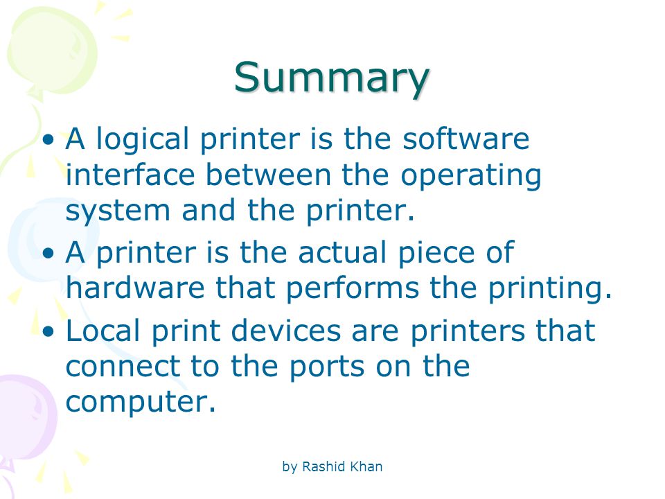 by Rashid Khan Summary A logical printer is the software interface between the operating system and the printer.