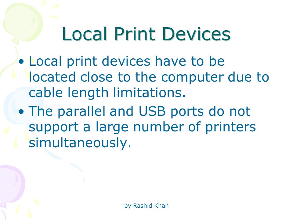 by Rashid Khan Local Print Devices Local print devices have to be located close to the computer due to cable length limitations.