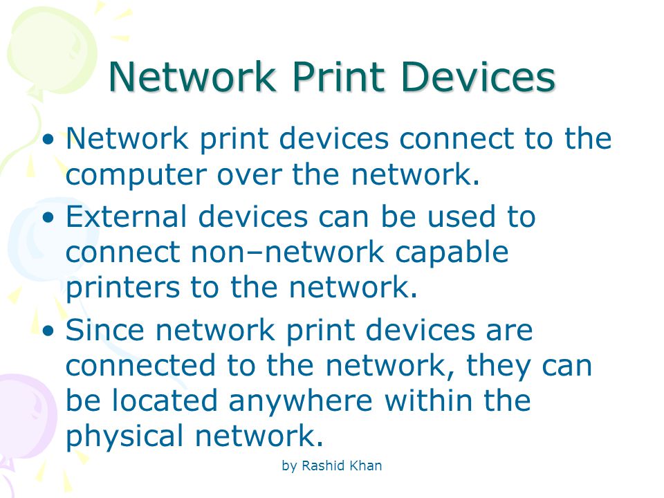 by Rashid Khan Network Print Devices Network print devices connect to the computer over the network.