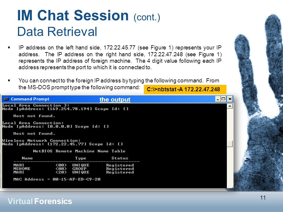 11 Virtual Forensics IM Chat Session (cont.) Data Retrieval  IP address on the left hand side, (see Figure 1) represents your IP address.