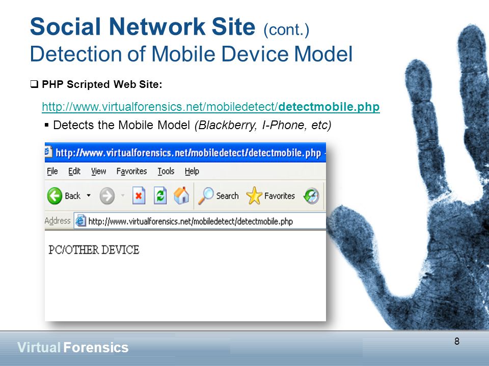 8 Virtual Forensics Social Network Site (cont.) Detection of Mobile Device Model  PHP Scripted Web Site:   8  Detects the Mobile Model (Blackberry, I-Phone, etc)