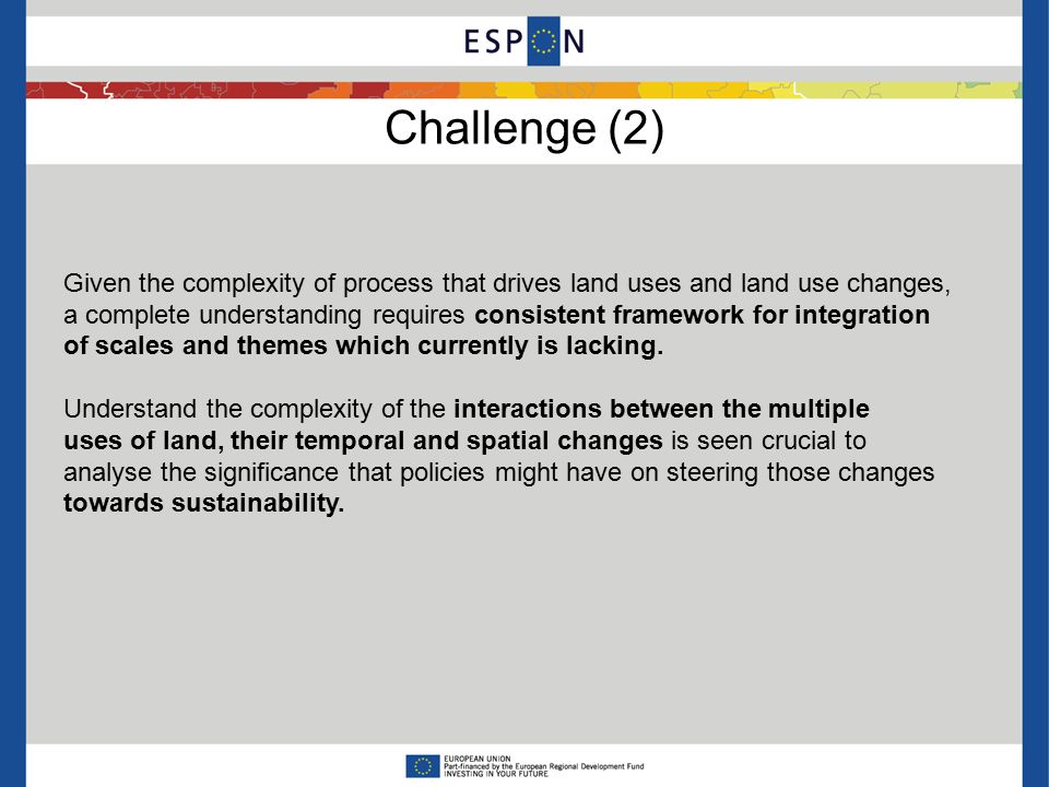 Challenge (2) Given the complexity of process that drives land uses and land use changes, a complete understanding requires consistent framework for integration of scales and themes which currently is lacking.