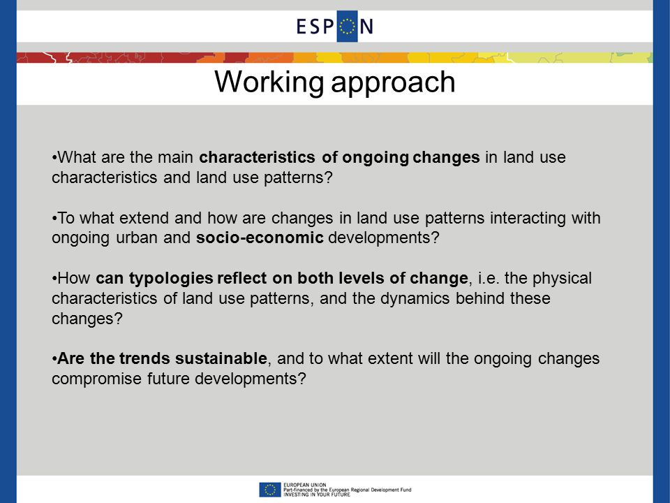 Working approach What are the main characteristics of ongoing changes in land use characteristics and land use patterns.