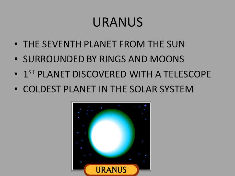 URANUS THE SEVENTH PLANET FROM THE SUN SURROUNDED BY RINGS AND MOONS 1 ST PLANET DISCOVERED WITH A TELESCOPE COLDEST PLANET IN THE SOLAR SYSTEM